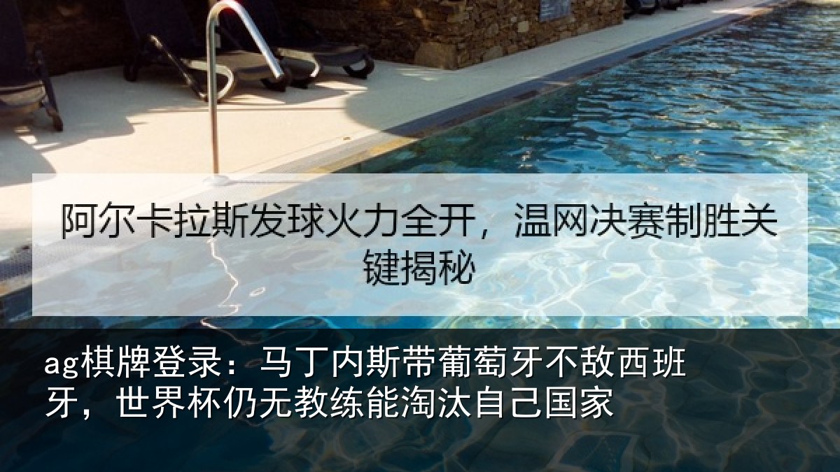 ag棋牌登录:马丁内斯带葡萄牙不敌西班牙,世界杯仍无教练能淘汰自己国家