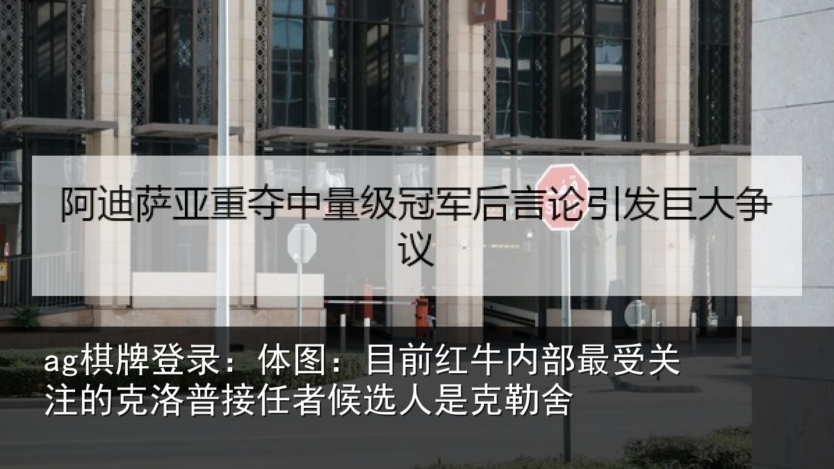 ag棋牌登录:体图:目前红牛内部最受关注的克洛普接任相关情况